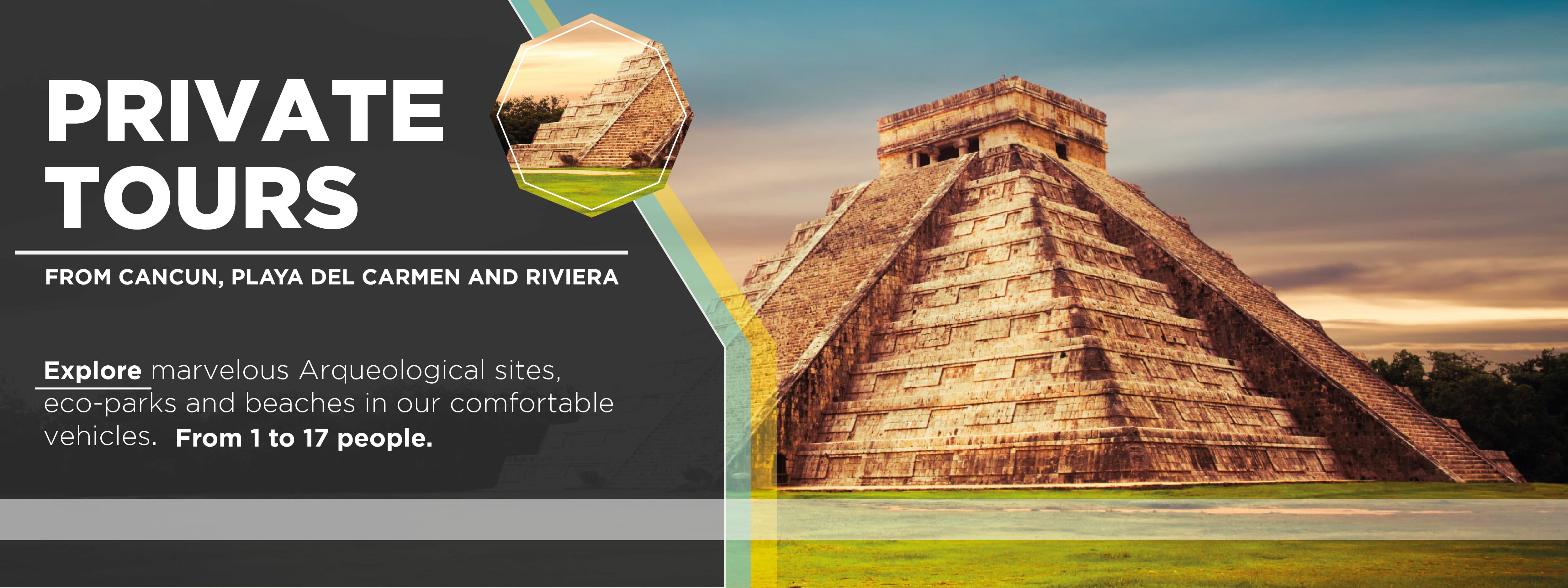PRIVATE TOURS FROM CANCUN, PLAYA DEL CARMEN AND RIVIERA MAYA